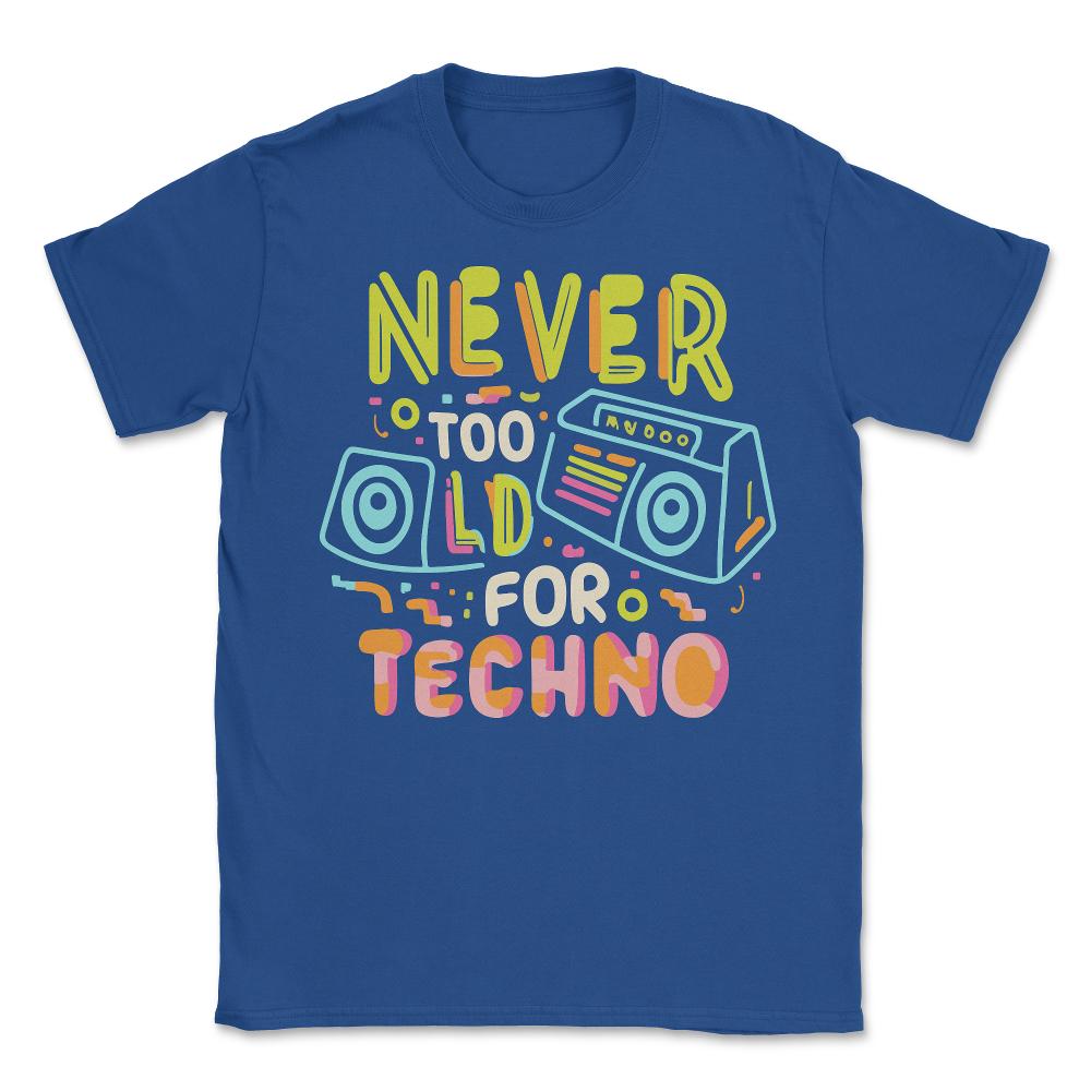 Never Too Old For Techno - Unisex T-Shirt - Royal Blue