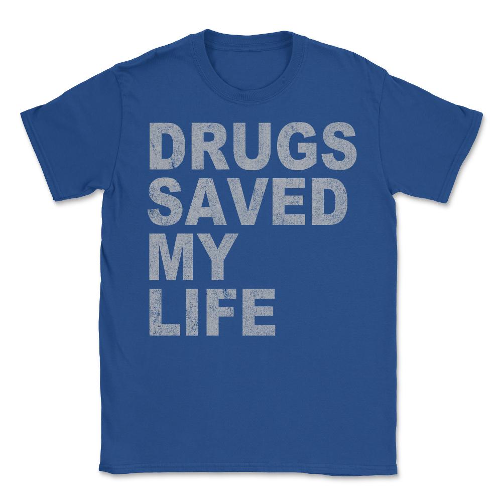 Drugs Saved My Life - Unisex T-Shirt - Royal Blue