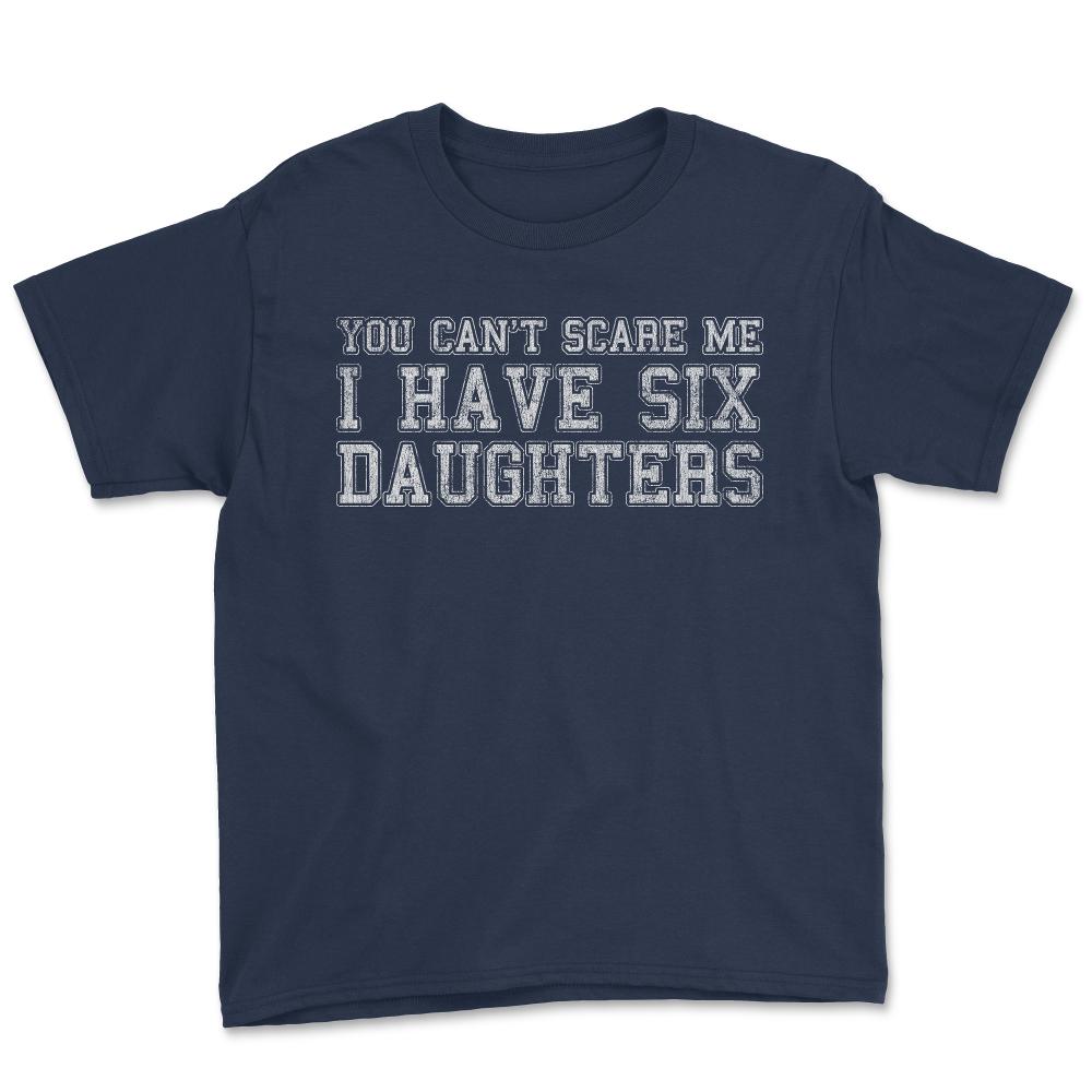You Can't Scare Me I Have Six Daughters - Youth Tee - Navy