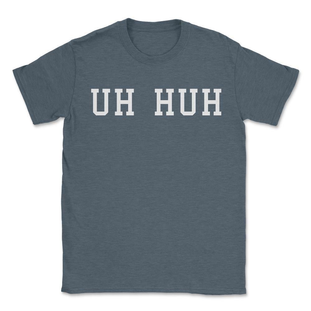 Uh Huh - Unisex T-Shirt - Dark Grey Heather