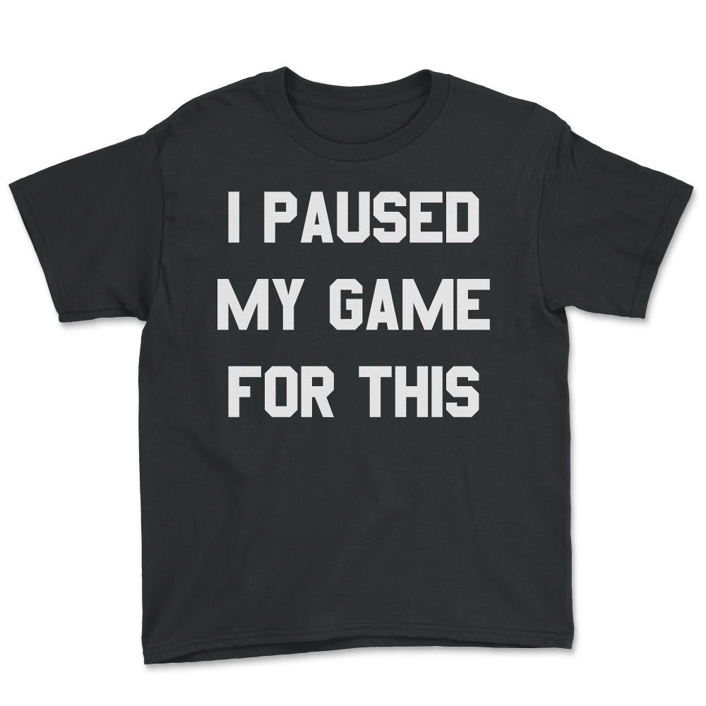 I Paused My Game For This - Youth Tee - Black