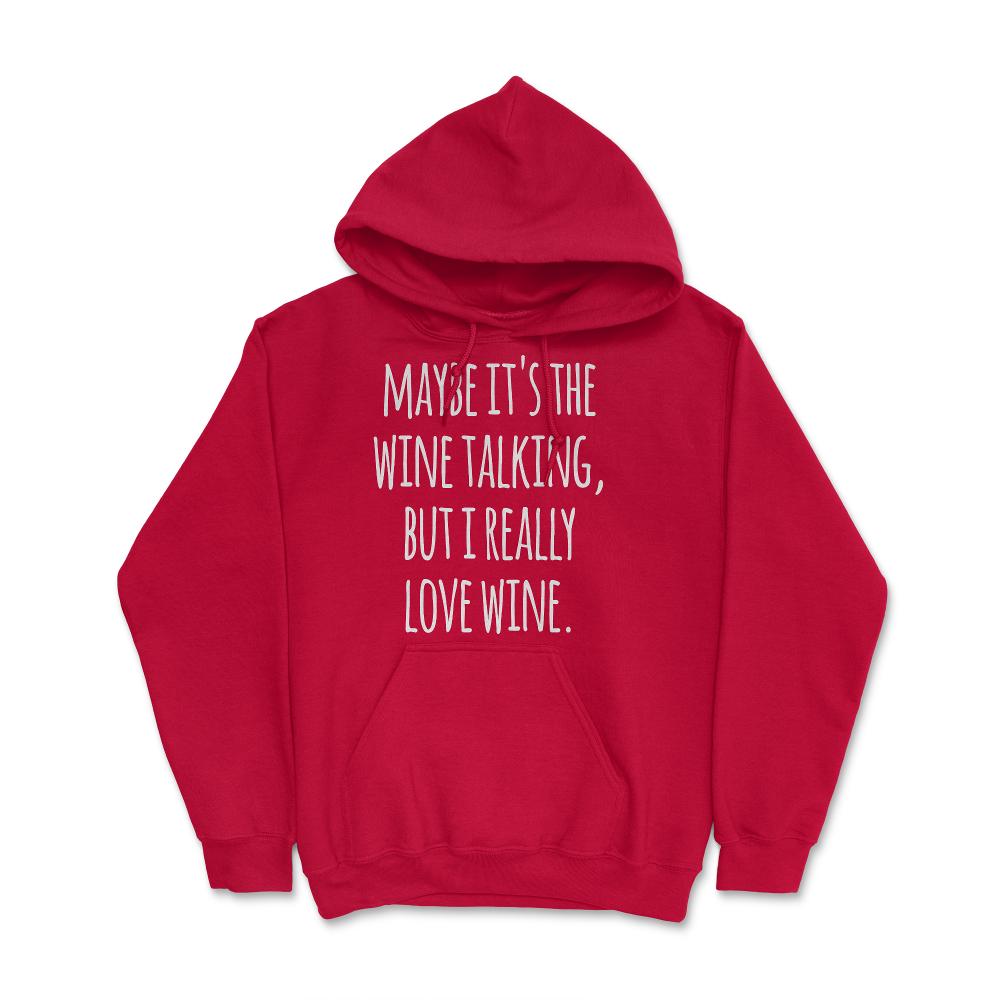 Maybe Its the Wine Talking But I Really Love Wine - Hoodie - Red