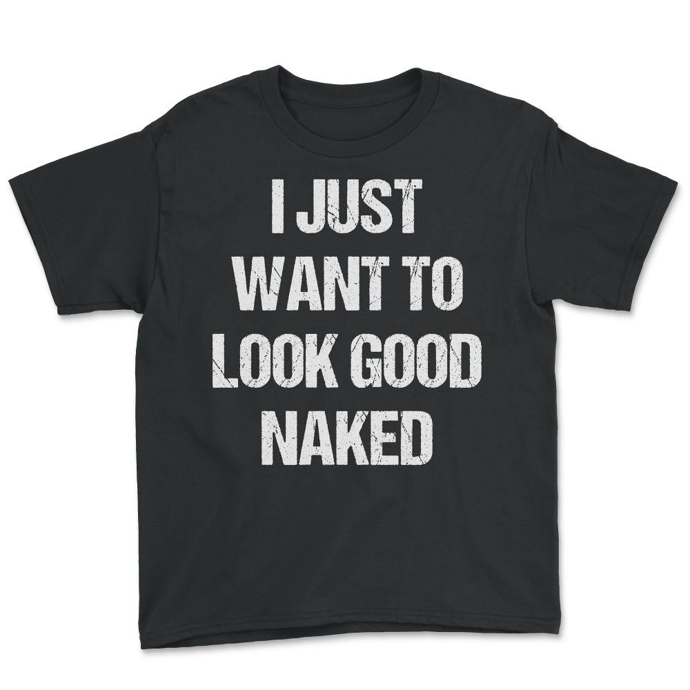 I Just Want To Look Good Naked - Youth Tee - Black
