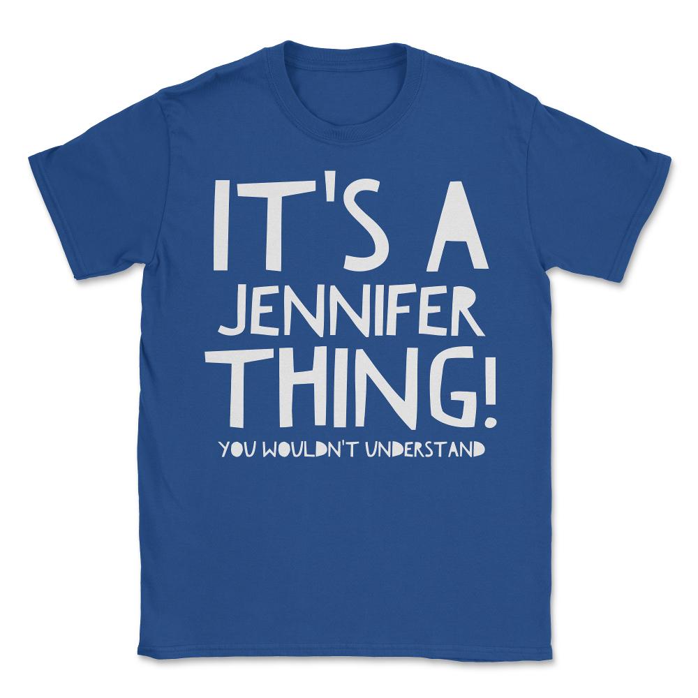 It's A Jennifer Thing You Wouldn't Understand - Unisex T-Shirt - Royal Blue