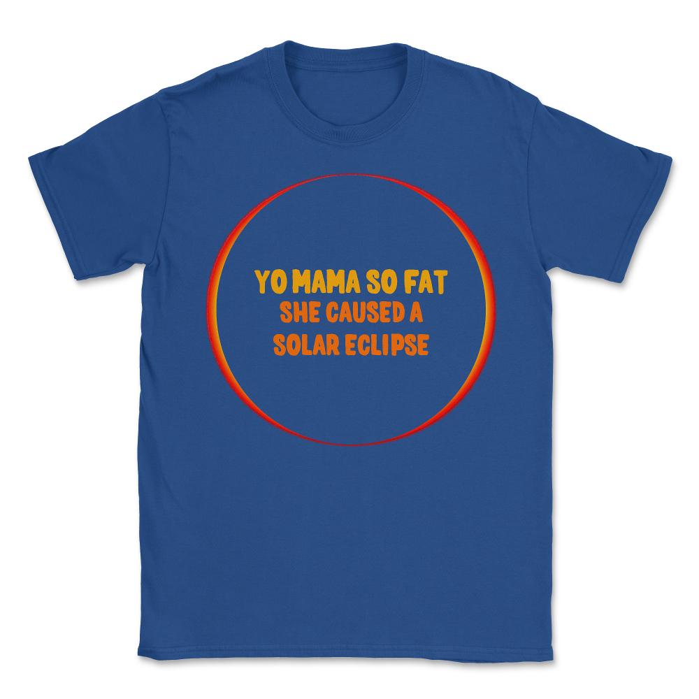 Yo Mama So Fat She Caused A Solar Eclipse - Unisex T-Shirt - Royal Blue