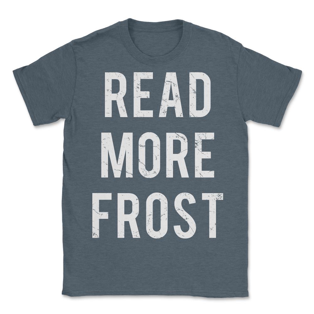 Read More Robert Frost - Unisex T-Shirt - Dark Grey Heather