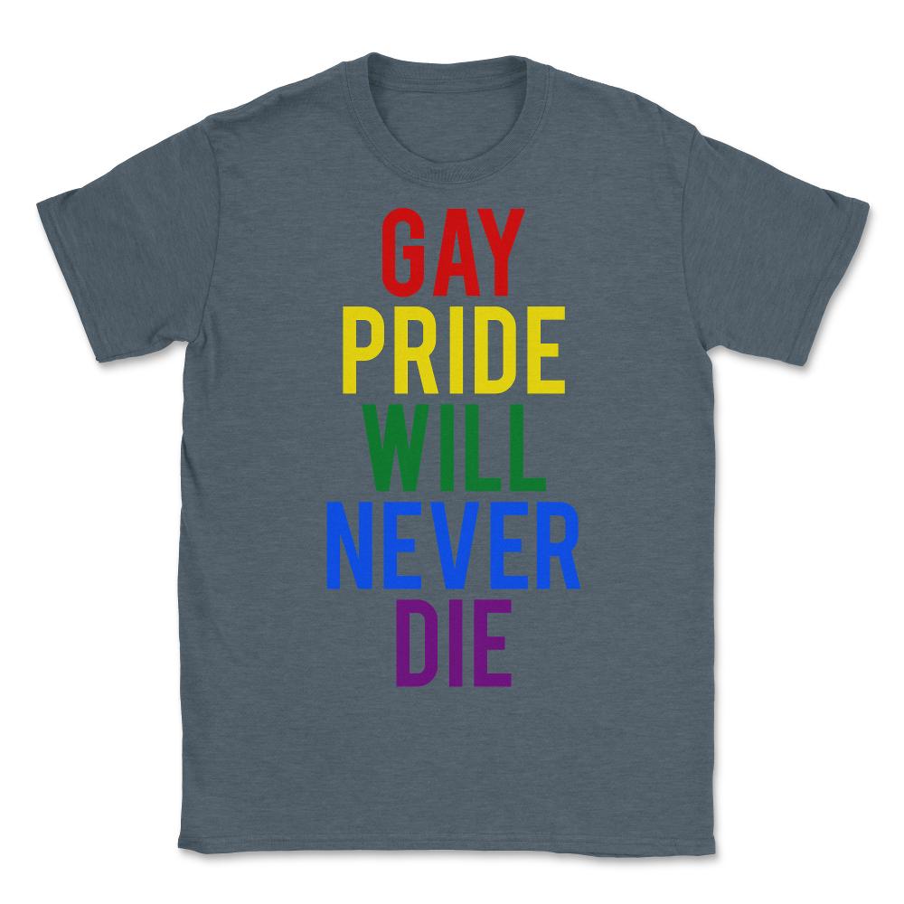 Gay Pride Will Never Die - Unisex T-Shirt - Dark Grey Heather
