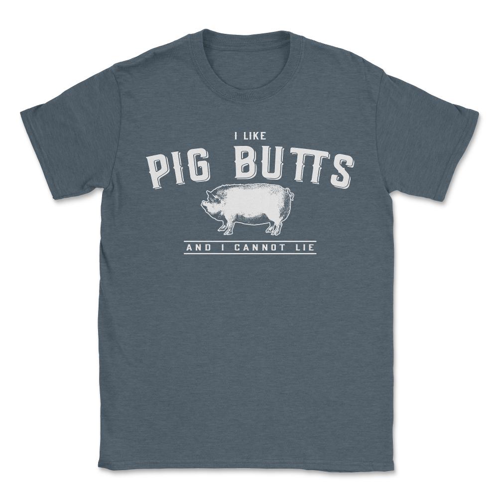 I Like Pig Butts And I Cannot Lie - Unisex T-Shirt - Dark Grey Heather