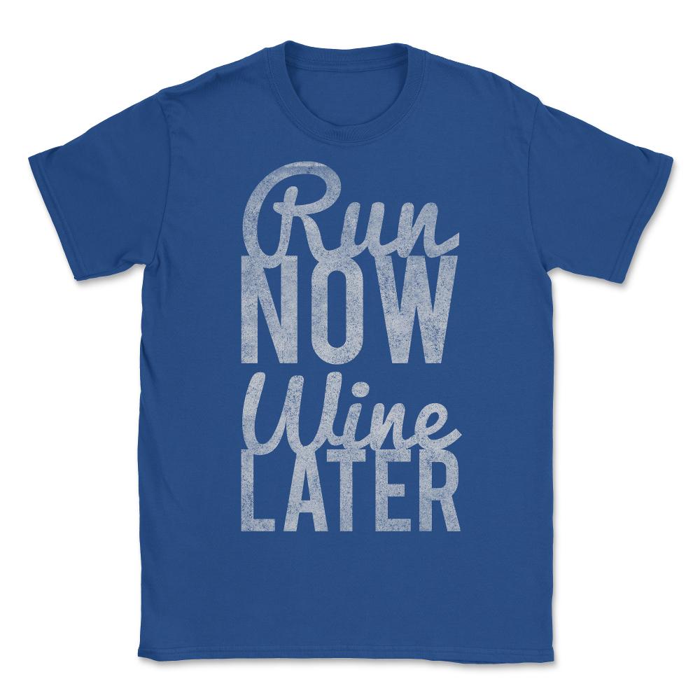 Run Now Run Wine Later - Unisex T-Shirt - Royal Blue