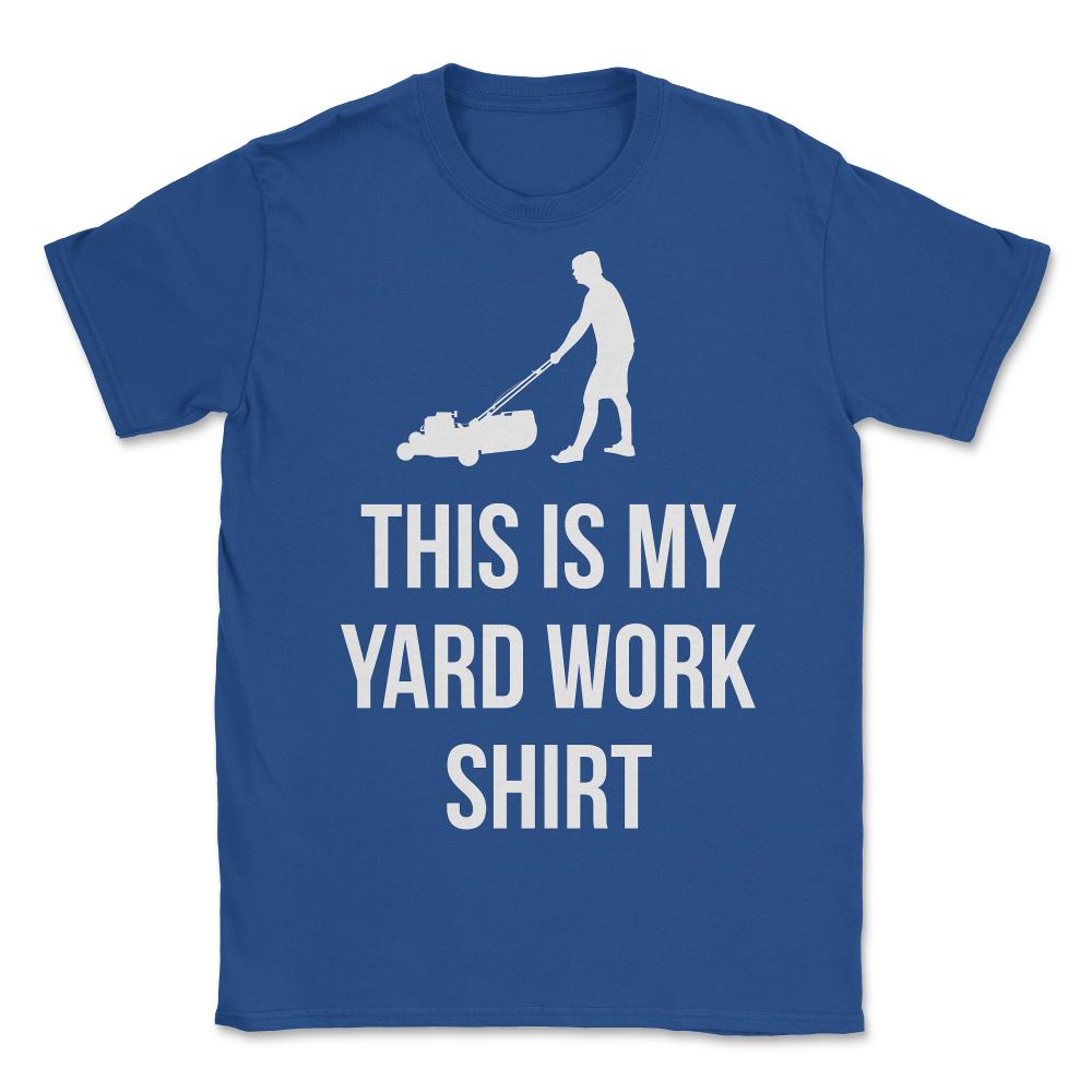 This Is My Yard Work - Unisex T-Shirt - Royal Blue