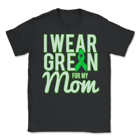 I Wear Green For My Mom Awareness - Unisex T-Shirt - Black