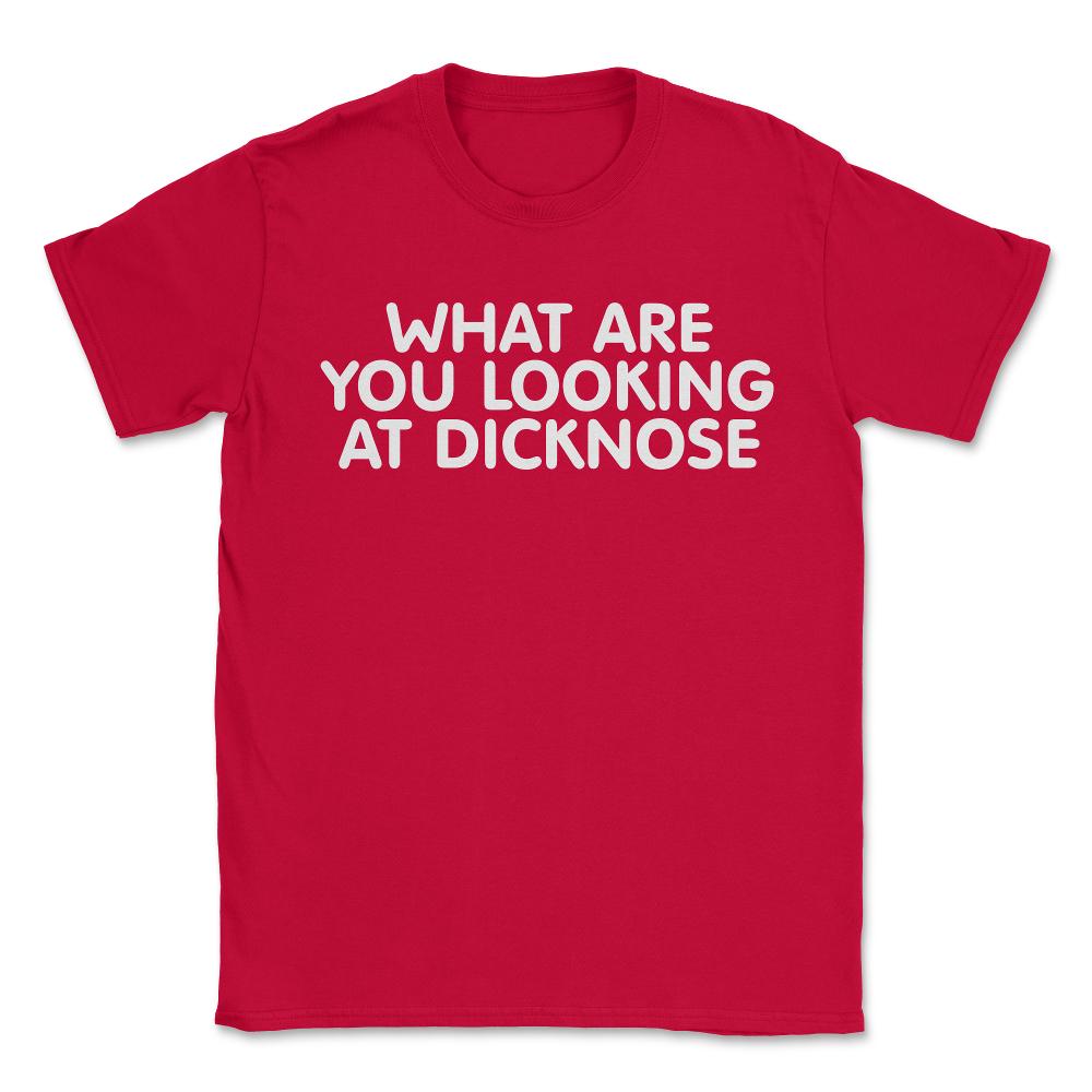 What Are You Looking At Dicknose - Unisex T-Shirt - Red