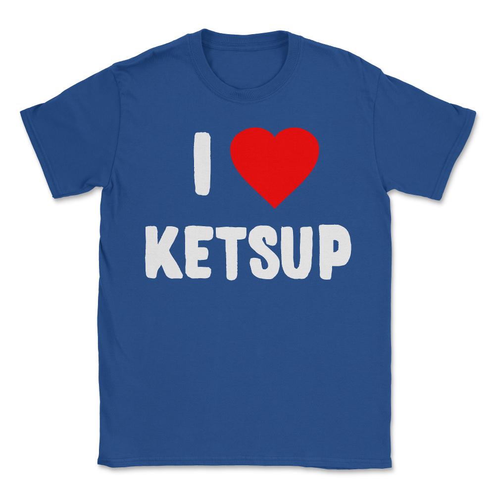 I Love Ketsup - Unisex T-Shirt - Royal Blue