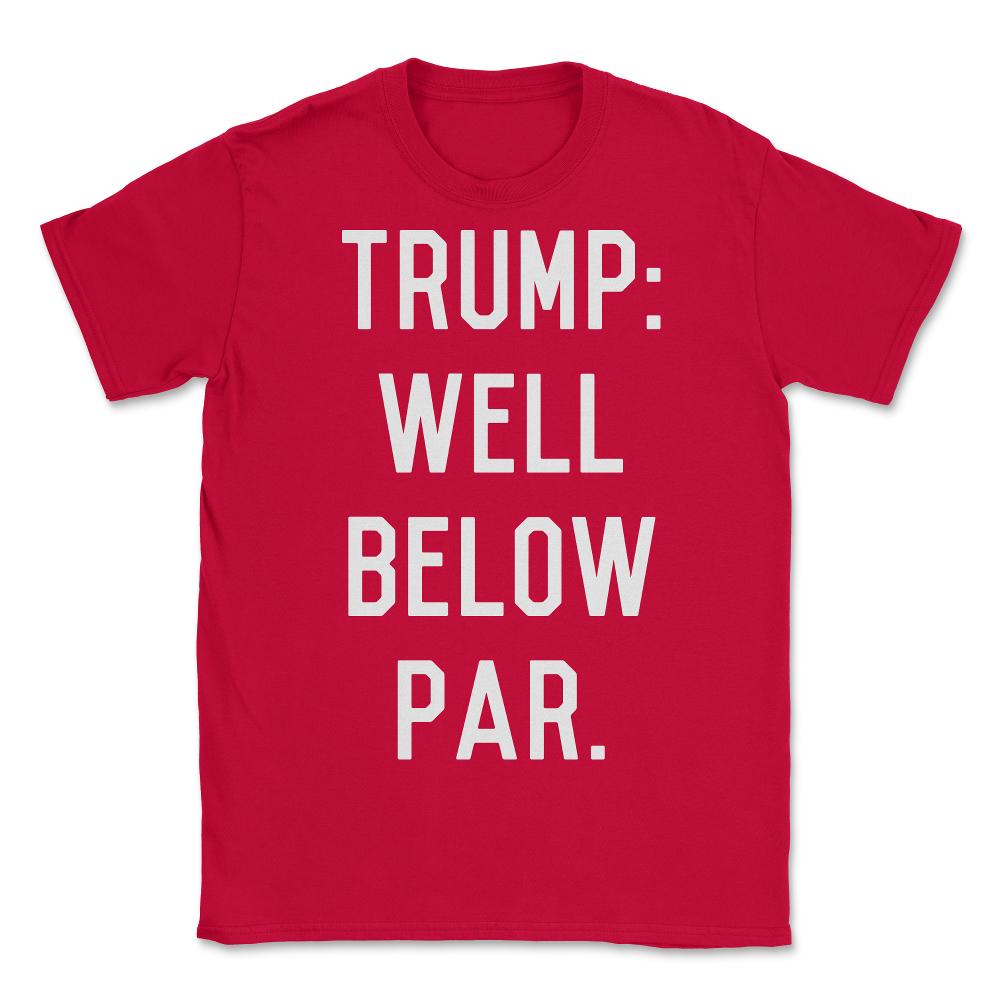Trump Well Below Par - Unisex T-Shirt - Red