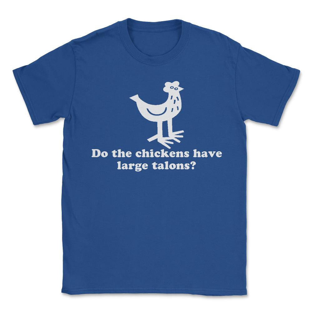 Do The Chickens Have Large Talons - Unisex T-Shirt - Royal Blue
