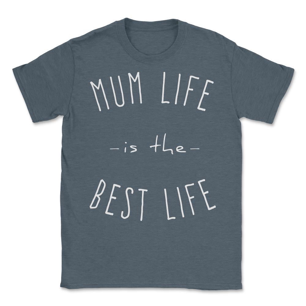 Mum Life is the Best Life - Unisex T-Shirt - Dark Grey Heather