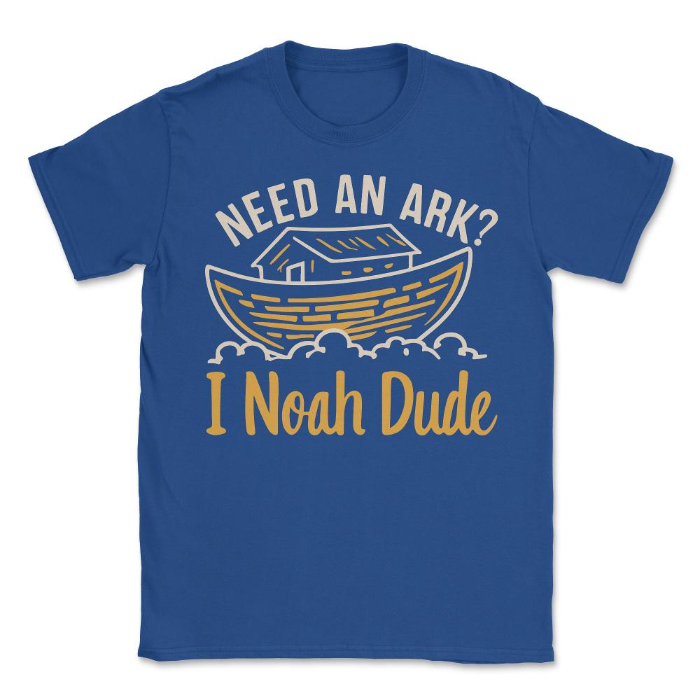 Need an Ark I Noah Dude Funny Christian - Unisex T-Shirt - Royal Blue
