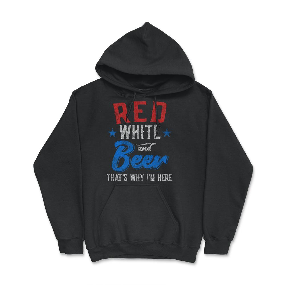 Red White and Beer That's Why I'm Here 4th of July - Hoodie - Black