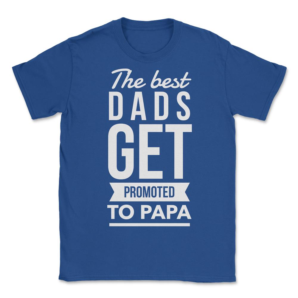 The Best Dads Get Promoted To Papa - Unisex T-Shirt - Royal Blue