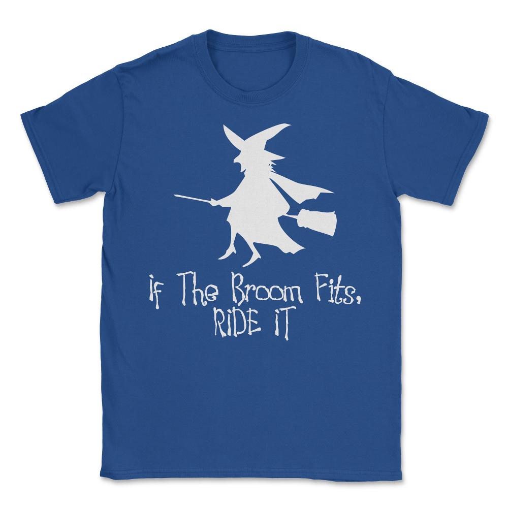 If The Broom Fits Ride It - Unisex T-Shirt - Royal Blue