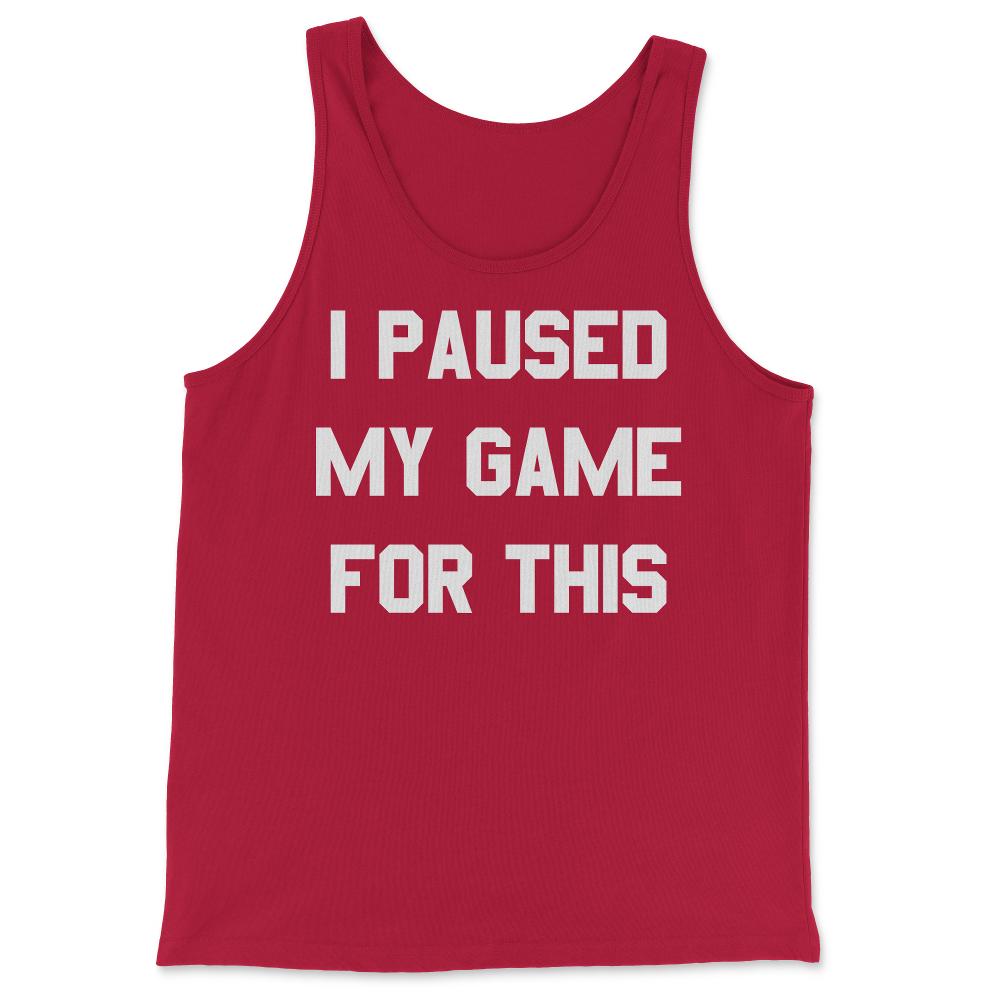 I Paused My Game For This - Tank Top - Red
