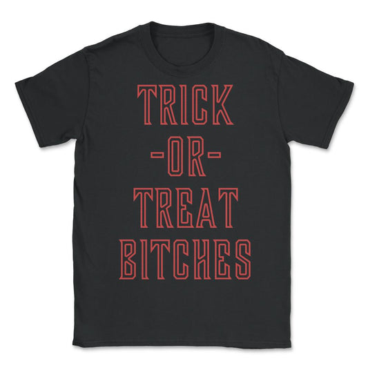 Trick or Treat Bitches T Shirt - Unisex T-Shirt - Black