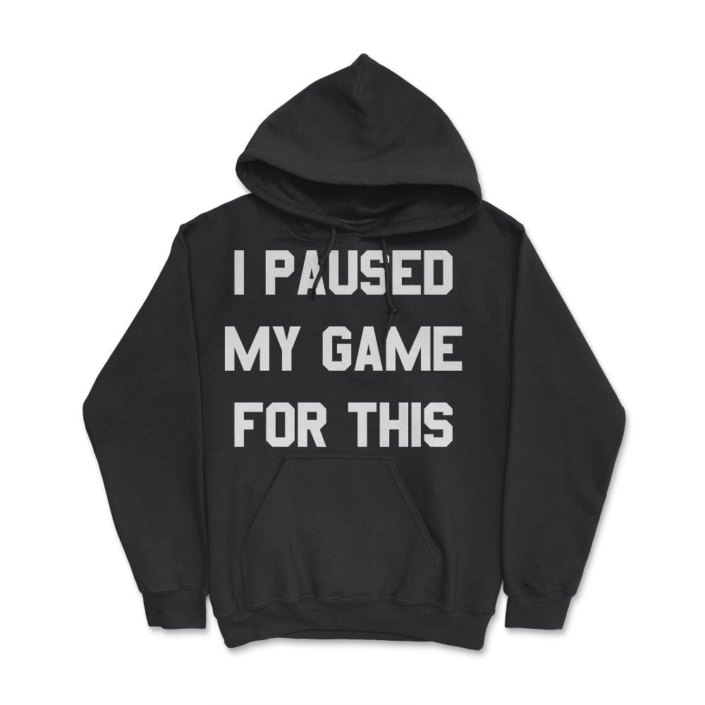 I Paused My Game For This - Hoodie - Black