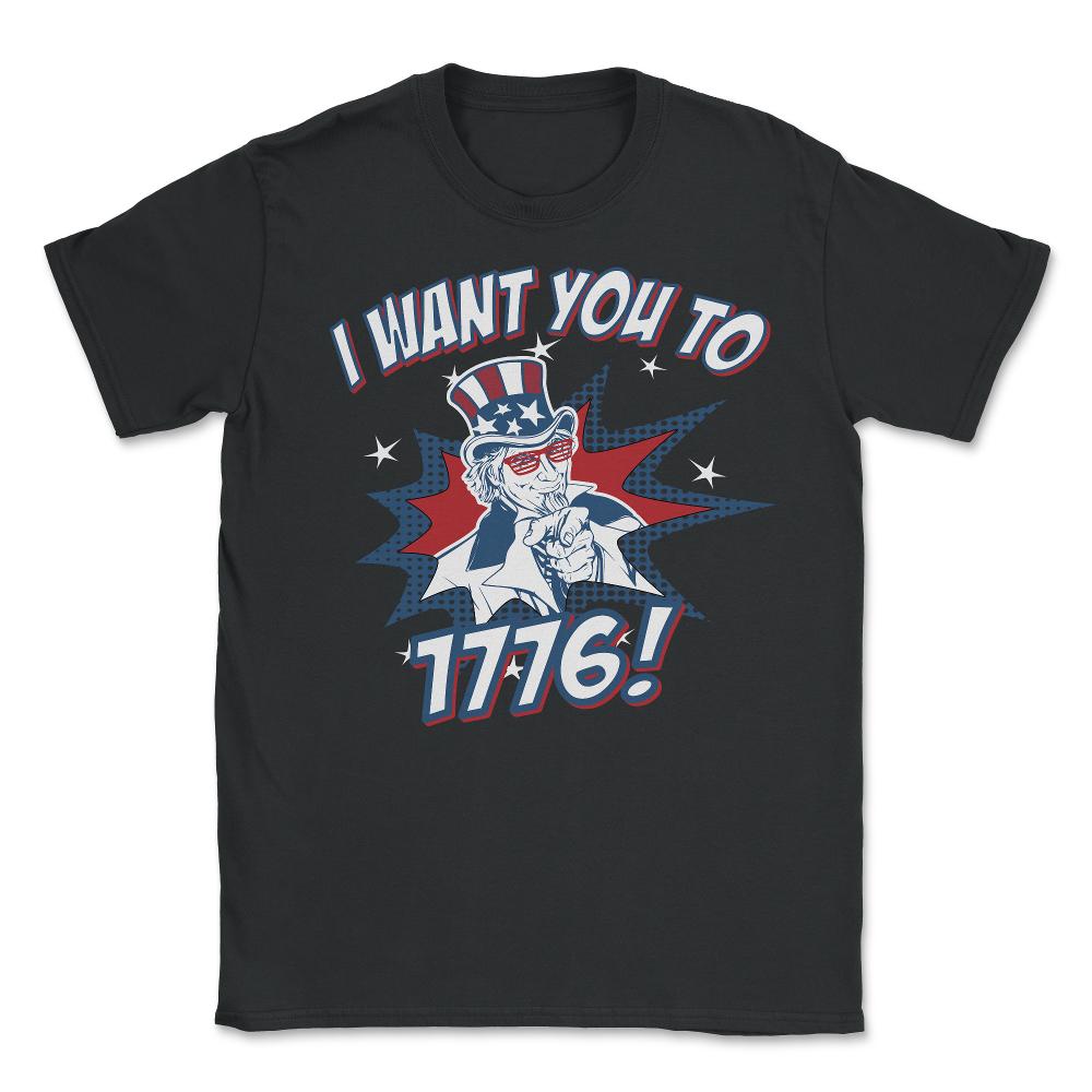 I Want You To 1776 4th of July - Unisex T-Shirt - Black