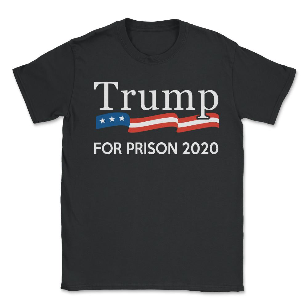 Trump for Prison 2020 - Unisex T-Shirt - Black