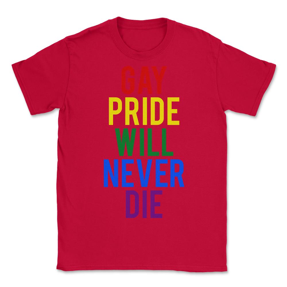 Gay Pride Will Never Die - Unisex T-Shirt - Red