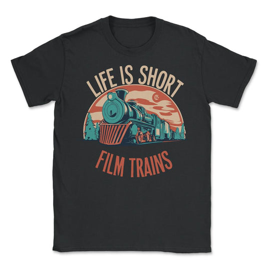 Life is Short Film Trains Railfan - Unisex T-Shirt - Black