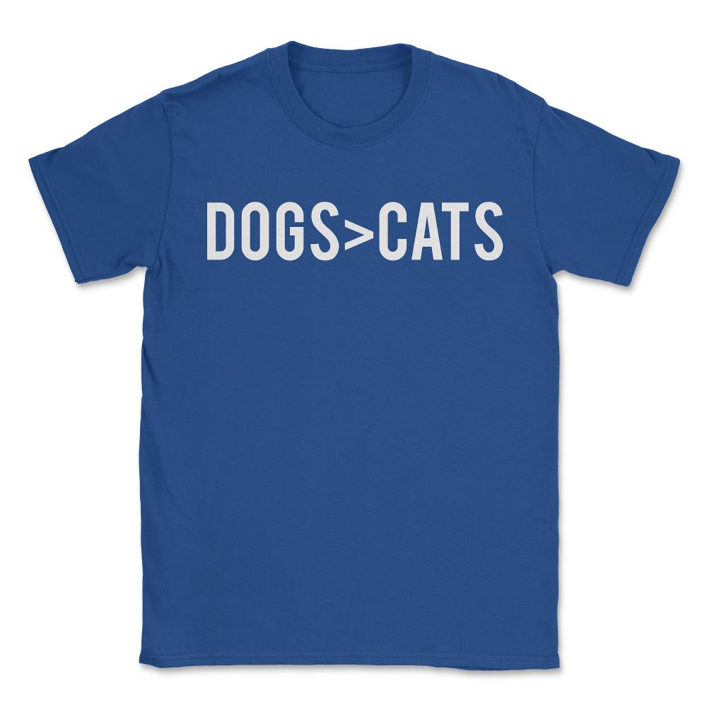 Dogs Greater Than Cats - Unisex T-Shirt - Royal Blue