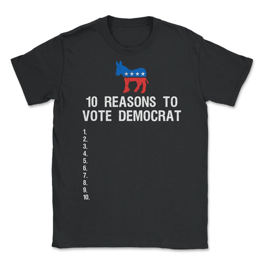 10 Reasons To Vote Democrat - Unisex T-Shirt - Black