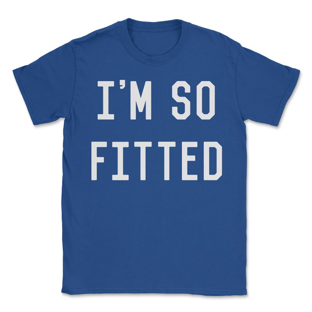 I'm So Fitted - Unisex T-Shirt - Royal Blue