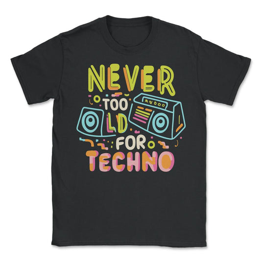 Never Too Old For Techno - Unisex T-Shirt - Black