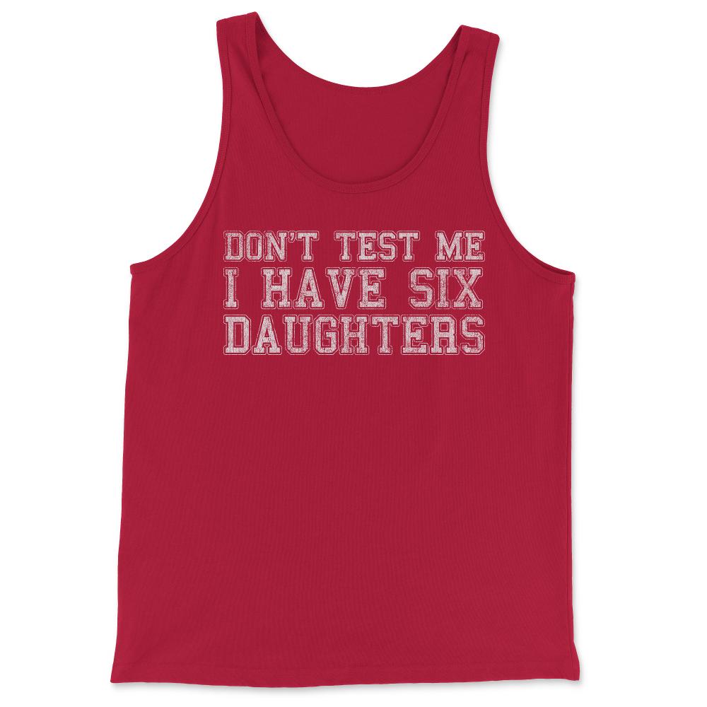 Don't Test Me I Have Six Daughters - Tank Top - Red