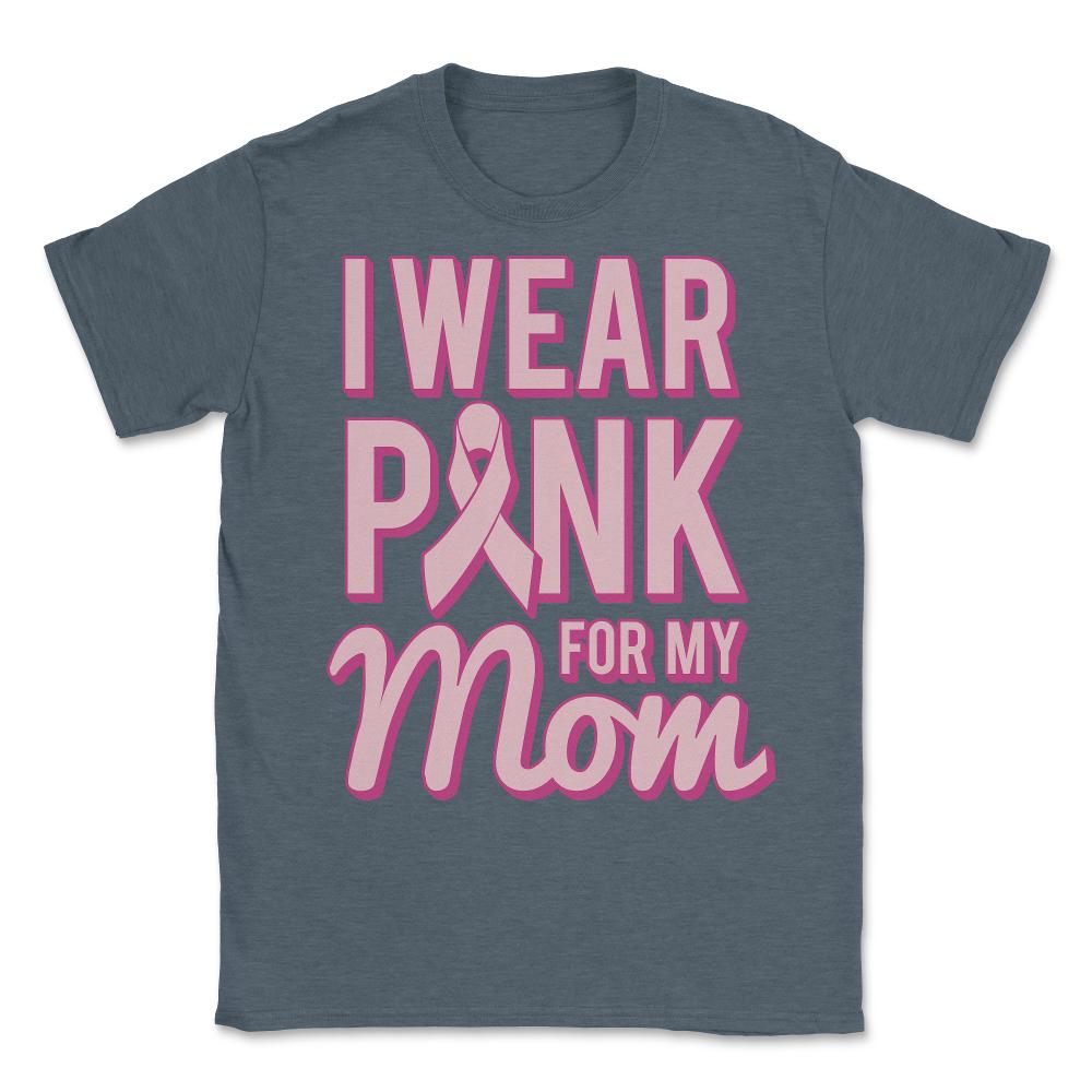 I Wear Pink For My Mom Breast Cancer Awareness - Unisex T-Shirt - Dark Grey Heather
