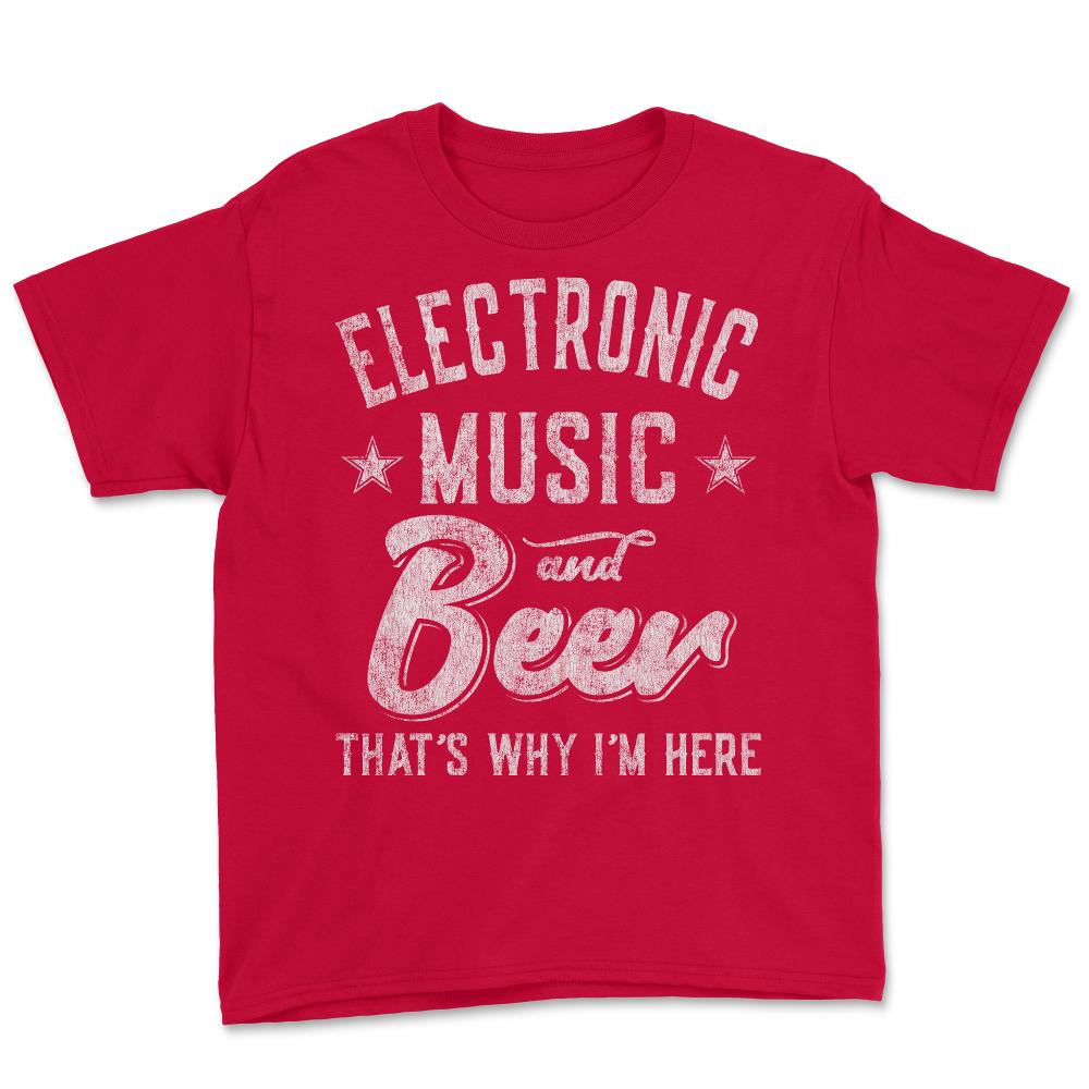 Electronic Music and Beer That's Why I'm Here - Youth Tee - Red