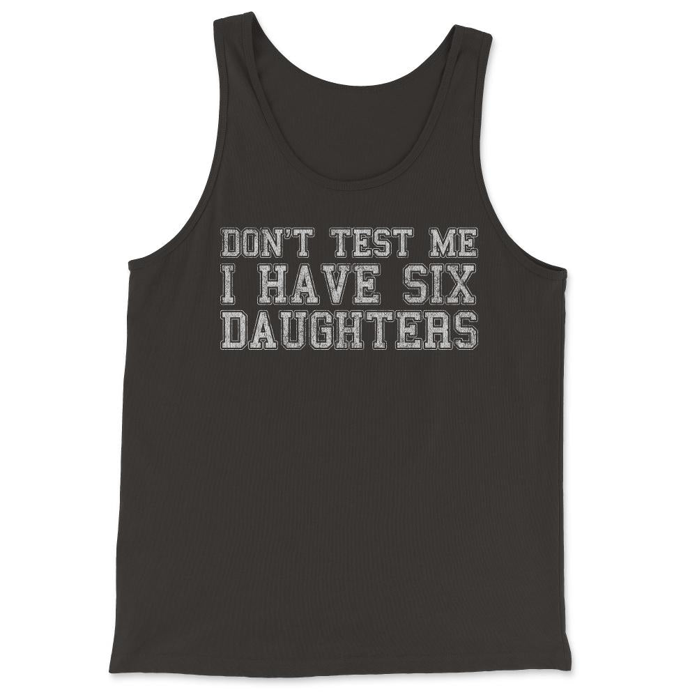 Don't Test Me I Have Six Daughters - Tank Top - Black