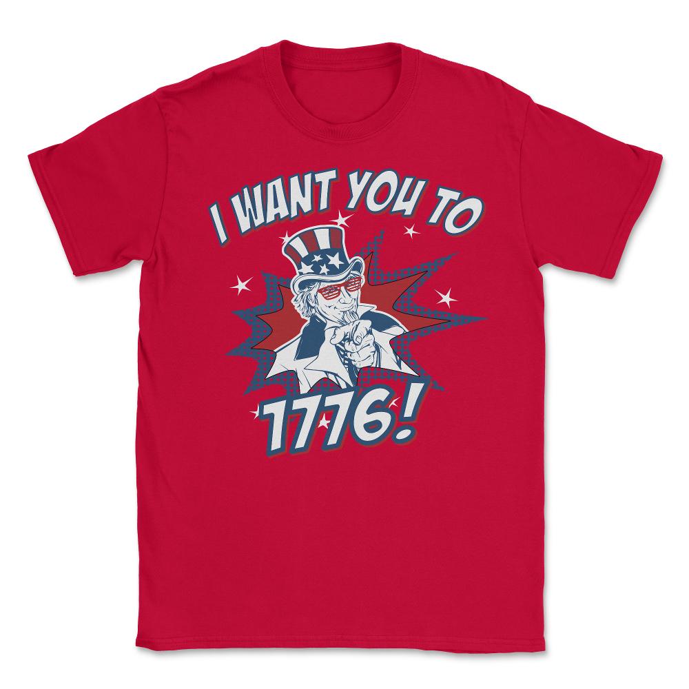 I Want You To 1776 4th of July - Unisex T-Shirt - Red