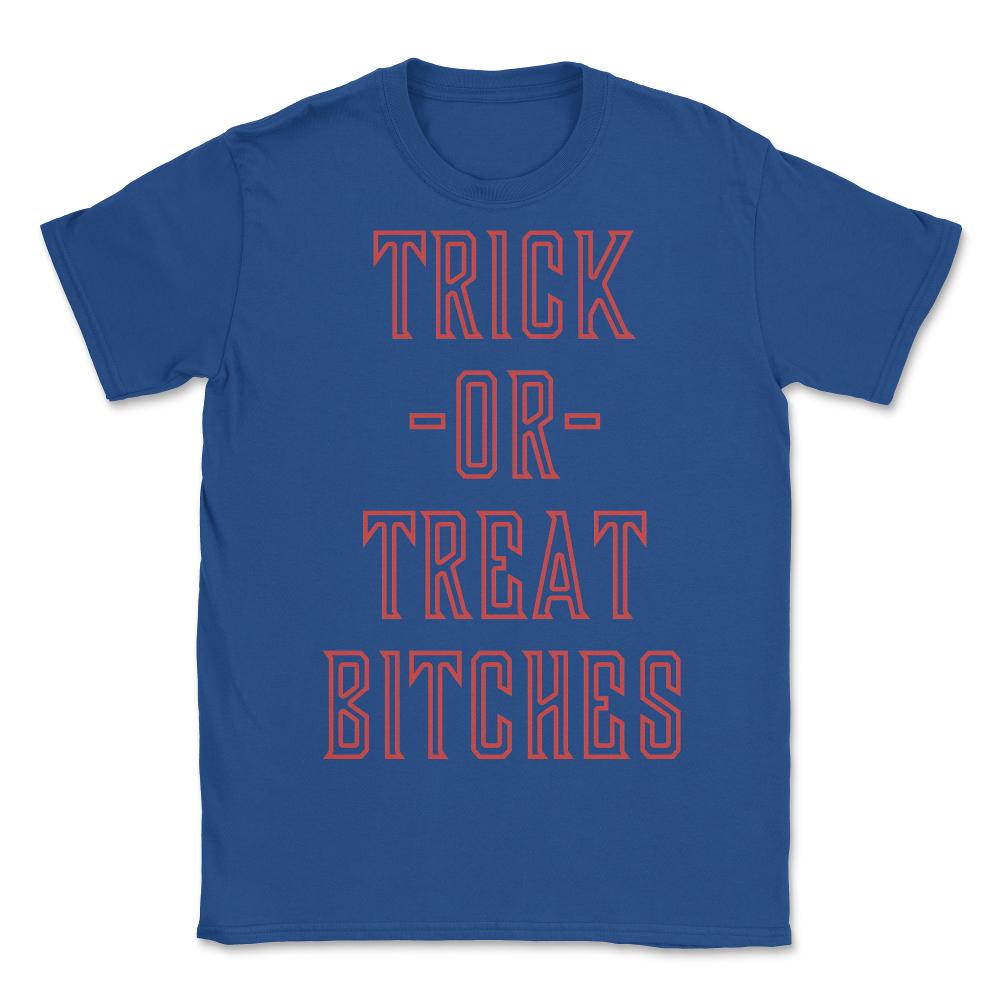Trick or Treat Bitches T Shirt - Unisex T-Shirt - Royal Blue