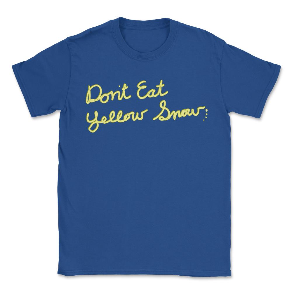Dont Eat Yellow Snow - Unisex T-Shirt - Royal Blue