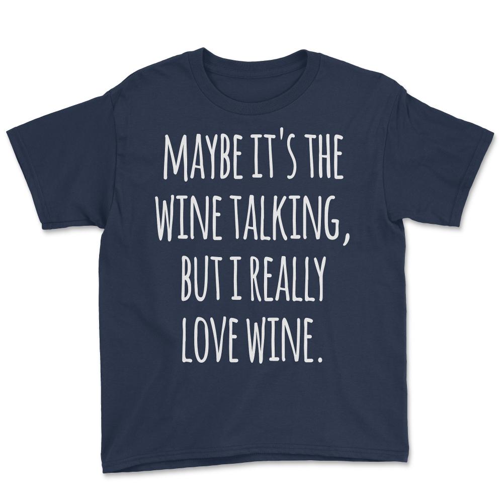 Maybe Its the Wine Talking But I Really Love Wine - Youth Tee - Navy