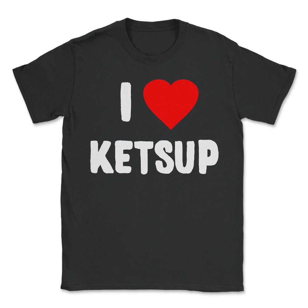I Love Ketsup - Unisex T-Shirt - Black