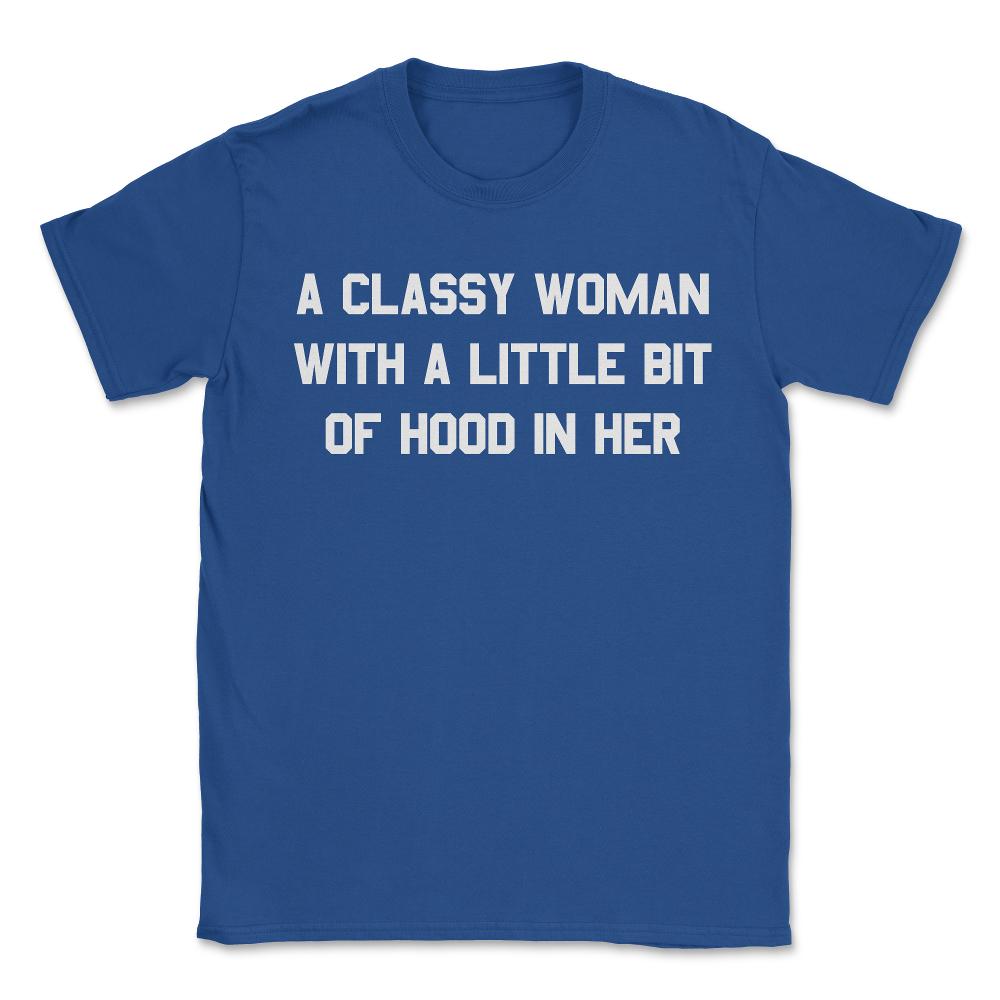 A Classy Woman With A Little Bit Of Hood In Her - Unisex T-Shirt - Royal Blue