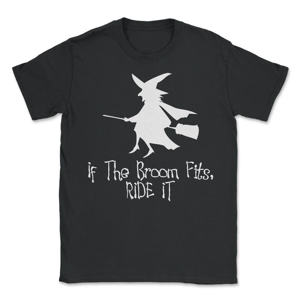 If The Broom Fits Ride It - Unisex T-Shirt - Black