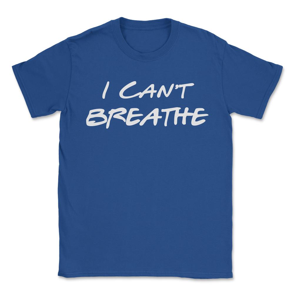 I Can't Breathe BLM - Unisex T-Shirt - Royal Blue