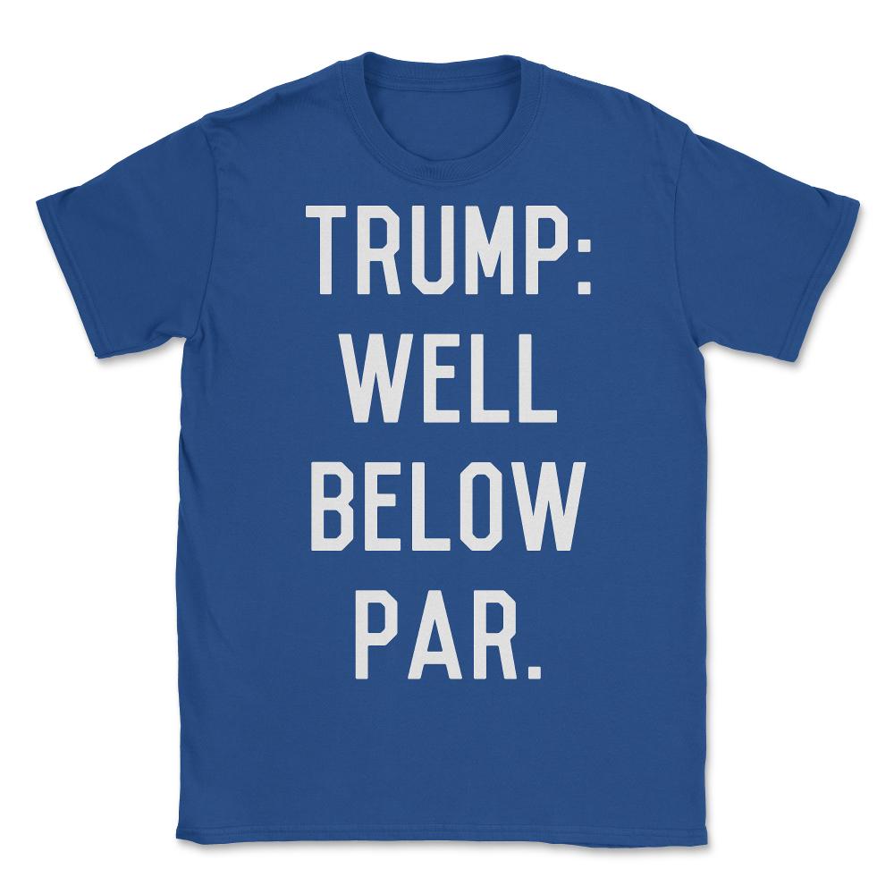 Trump Well Below Par - Unisex T-Shirt - Royal Blue