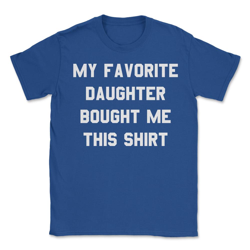My Favorite Daughter Bought Me This Shirt - Unisex T-Shirt - Royal Blue