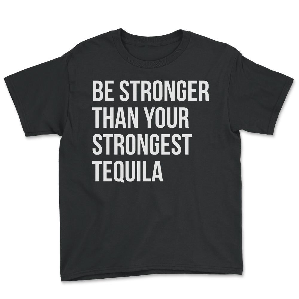 Be Stronger Than Your Strongest Tequila Inspirational - Youth Tee - Black
